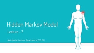 Hidden Markov Model
Lecture – 7
Nafis Neehal, Lecturer, Department of CSE, DIU
 