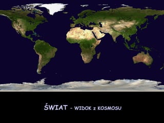 ŚWIAT  – WIDOK z KOSMOSU 