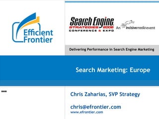 Chris Zaharias, SVP Strategy [email_address] www.efrontier.com Search Marketing: Europe 