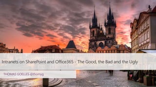 Intranets on SharePoint and Office365 - The Good, the Bad and the Ugly
THOMAS GOELLES @thomyg
 
