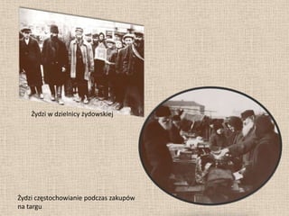 Żydzi w dzielnicy żydowskiejŻydzi częstochowianie podczas zakupów na targu
