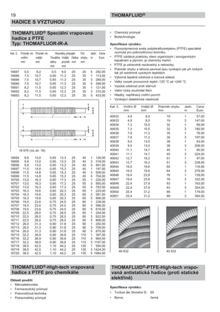 19
HADICE S VÝZTUHOU
THOMAFLUID®
THOMAFLUID® Speciální vrapovaná
hadice z PTFE
Typ: THOMAFLUOR-IR-A
Kat. č. Průměr vln Průměr vln Rozměry přípojek Pol. Jedn Cena
vnitřní vnější Tloušťka Vnější Délka ohybu m Euro
mm mm stěny průměr mm mm
mm mm
16687 5,0 8,2 0,5 9,0 25 20 5 292,00
16688 7,5 10,7 0,65 11,3 25 35 1 113,00
16689 7,5 10,7 0,65 11,3 25 35 3 289,00
16690 7,5 10,7 0,65 11,3 25 35 5 399,00
16691 8,2 11,5 0,65 12,3 25 35 1 121,00
16692 8,2 11,5 0,65 12,3 25 35 3 310,00
16693 8,2 11,5 0,65 12,3 25 35 5 433,00
16694 9,8 13,0 0,65 13,3 25 40 1 126,00
16695 9,8 13,0 0,65 13,3 25 40 3 318,00
16696 9,8 13,0 0,65 13,3 25 40 5 491,00
16697 11,5 14,8 0,65 15,3 25 45 1 197,00
16698 11,5 14,8 0,65 15,3 25 45 3 509,00
16699 11,5 14,8 0,65 15,3 25 45 5 704,00
16700 13,0 16,3 0,65 17,3 25 55 1 220,00
16701 13,0 16,3 0,65 17,3 25 55 3 565,00
16702 13,0 16,3 0,65 17,3 25 55 5 783,00
16703 16,3 19,6 0,65 20,3 25 65 1 225,00
16704 16,3 19,6 0,65 20,3 25 65 3 581,00
16705 16,3 19,6 0,65 20,3 25 65 5 806,00
16706 19,5 23,6 0,75 24,5 25 80 1 238,00
16707 19,5 23,6 0,75 24,5 25 80 3 596,00
16708 19,5 23,6 0,75 24,5 25 80 5 816,00
16709 22,5 28,0 0,75 28,5 25 85 1 254,00
16710 22,5 28,0 0,75 28,5 25 85 3 622,00
16711 22,5 28,0 0,75 28,5 25 85 5 806,00
16712 26,0 31,3 0,90 31,8 25 90 1 292,00
16713 26,0 31,3 0,90 31,8 25 90 3 709,00
16714 26,0 31,3 0,90 31,8 25 90 5 875,00
16715 32,2 38,9 0,90 39,8 25 110 1 397,00
16716 32,2 38,9 0,90 39,8 25 110 3 964,00
16717 32,2 38,9 0,90 39,8 25 110 5 1197,00
16718 38,5 42,5 1,10 44,2 25 130 1 594,00
16719 38,5 42,5 1,10 44,2 25 130 3 1424,00
16720 38,5 42,5 1,10 44,2 25 130 5 1984,00
THOMAFLUID®-High-tech vrapovaná
hadice z PTFE pro chemikálie
Oblasti použití:
• Mikroelektronika
• Farmaceutický průmysl
• Polovodičová technika
• Potravinářský průmysl
• Chemický průmysl
• Biotechnologie
Specifikace výrobku:
• Fluorpolymerová směs polytetraﬂuoretylenu (PTFE) speciálně
vyvinutá pro polovodičovou techniku.
• PTFE odolává prakticky všem organickým i anorganickým
kapalinám a plynům, je chemicky inertní.
• PTFE je zdravotně nezávadný a netoxický.
• Poloměr ohybu a tahová pevnost jsou vynikající jak při nízkých
tak při extrémně vysokých teplotách.
• Výborná tepelná odolnost a tvarová stálost.
• Velký rozsah provozních teplot -120 °C až +240 °C
• Vysoká odolnost proti stárnutí
• Velmi nízký součinitel tření
• Hladký, nepřilnavý vnitřní povrch
• Vynikající dielektrické vlastnosti
Kat. č. Vnitřní Ø Vnější Ø Poloměr ohybu Jedn. Cena
mm mm mm m Euro
40632 4,9 8,0 19 1 57,00
40633 4,9 8,0 19 3 147,00
40634 7,3 10,5 32 1 69,00
40635 7,3 10,5 32 3 180,00
40636 7,9 11,3 35 1 76,00
40637 7,9 11,3 35 3 197,00
40638 9,5 13,0 38 1 83,00
40639 9,5 13,0 38 3 208,00
40640 11,1 14,7 45 1 90,00
40641 11,1 14,7 45 3 224,00
40642 12,7 16,2 51 1 97,00
40643 12,7 16,2 51 3 238,00
40644 16,0 19,6 64 1 116,00
40645 16,0 19,6 64 3 278,00
40646 19,4 23,8 76 1 139,00
40647 19,4 23,8 76 3 332,00
40648 22,4 27,9 83 1 163,00
40649 22,4 27,9 83 3 354,00
40650 25,4 31,2 89 1 179,00
40651 25,4 31,2 89 3 394,00
THOMAFLUID®-PTFE-High-tech vrapo-
vaná antistatická hadice (proti statické
elektřině)
Specifikace výrobku:
• Tvrdost dle Shoreho D: 65
• Barva: černá
40 632 40 632
16 676 (viz str. 18)
 