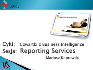 Mariusz Koprowski 1 Cykl:   Czwartki z Business Intelligence Sesja:  Reporting Services 