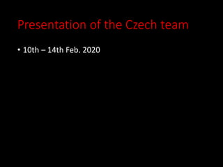 Presentation of the Czech team
• 10th – 14th Feb. 2020
 
