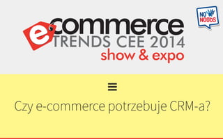 Czy e-commerce potrzebuje CRM-a? edrone na ecommerce trends CEE 2014 - Rahim Blak i Michał Blak.