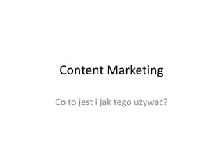 Content Marketing

Co to jest i jak tego używad?
 
