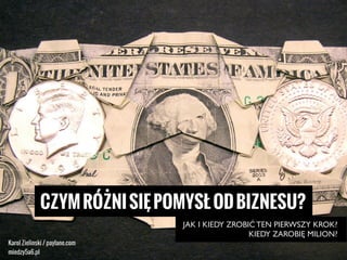 Karol Zielinski / paylane.com
miedzy5a6.pl
CZYMRÓŻNISIĘPOMYSŁODBIZNESU?
JAK I KIEDY ZROBIĆ TEN PIERWSZY KROK?
KIEDY ZAROBIĘ MILION?
 