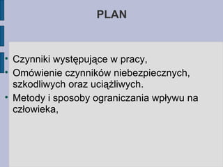 PLAN Czynniki występujące w pracy, Omówienie czynników niebezpiecznych, szkodliwych oraz uciążliwych. Metody i sposoby ograniczania wpływu na człowieka, 