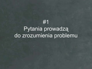 #1
   Pytania prowadzą
do zrozumienia problemu
 