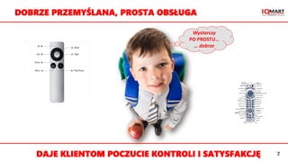 Wystarczy
PO PROSTU…
… dobrze
DOBRZE PRZEMYŚLANA, PROSTA OBSŁUGA
DAJE KLIENTOM POCZUCIE KONTROLI I SATYSFAKCJĘ 7
 