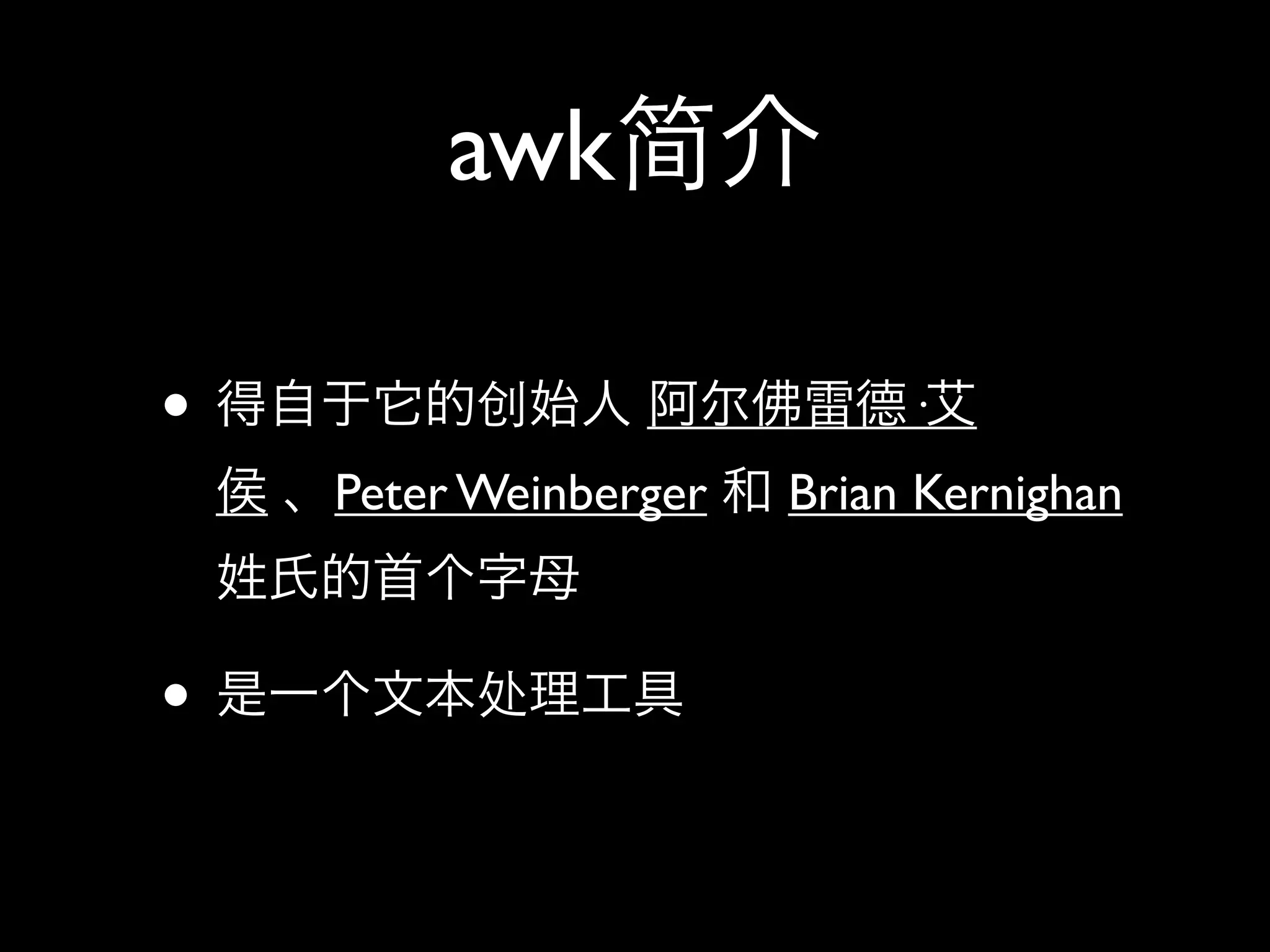 awk

•                           ·
    Peter Weinberger   Brian Kernighan



•
 