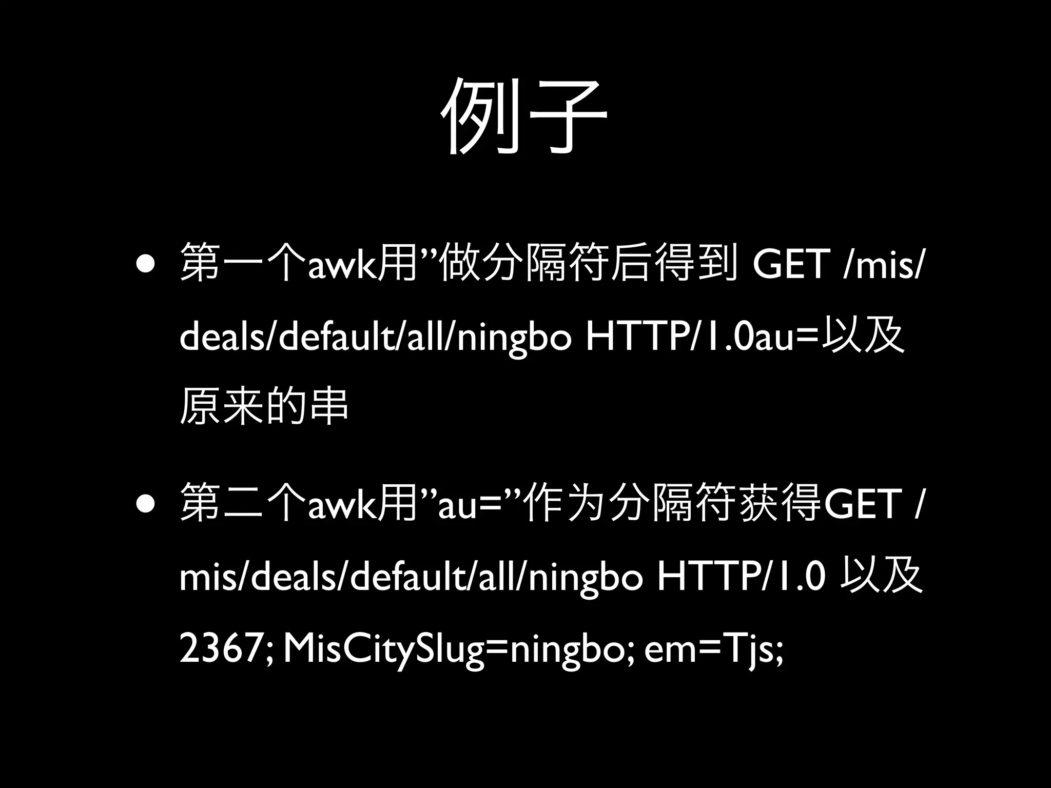 •          awk ”                    GET /mis/
    deals/default/all/ningbo HTTP/1.0au=



•          awk ”au=”                       GET /
    mis/deals/default/all/ningbo HTTP/1.0
    2367; MisCitySlug=ningbo; em=Tjs;
 