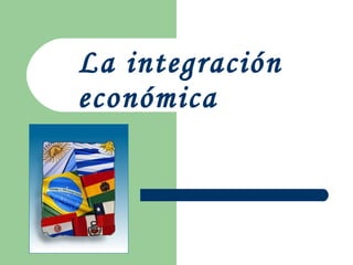 La integración económica 