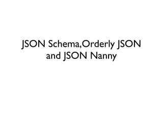 JSON Schema,Orderly JSON
    and JSON Nanny
 