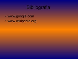 Bibliografia  www.google.com  www.wikipedia.org  