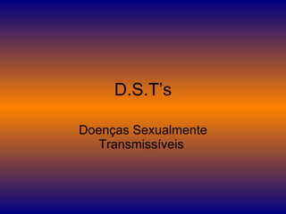 D.S.T’s Doenças Sexualmente Transmissíveis  
