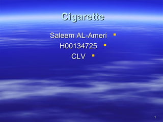 CigaretteCigarette
Saleem AL-AmeriSaleem AL-Ameri
H00134725H00134725
CLVCLV
11
 