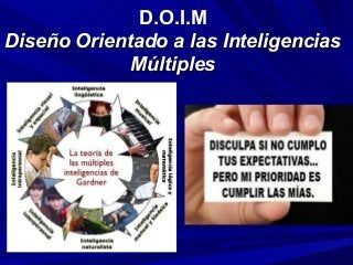 D.O.I.MD.O.I.M
Diseño Orientado a las InteligenciasDiseño Orientado a las Inteligencias
MúltiplesMúltiples
 