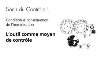Sortir du Contrôle !
Condition & conséquence
de l’hominisation

L’outil comme moyen
de contrôle

 
