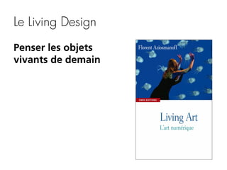 Le Living Design
Penser les objets
vivants de demain

 