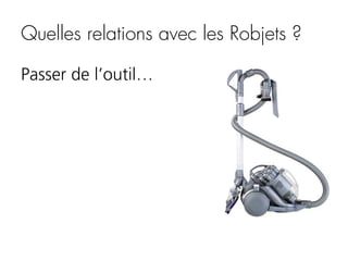 Quelles relations avec les Robjets ?
Passer de l’outil…

 