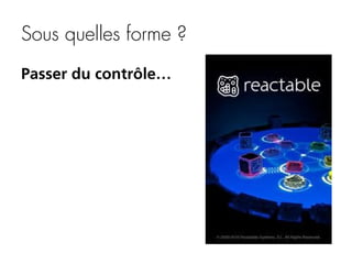 Sous quelles forme ?
Passer du contrôle…

 