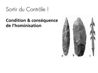 Sortir du Contrôle !
Condition & conséquence
de l’hominisation

 