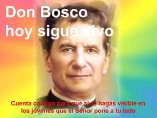 Don Bosco
hoy sigue vivo

Cuenta contigo para que tú le hagas visible en
los jóvenes que el Señor pone a tu lado

 