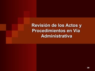 Revisión de los Actos y
Procedimientos en Vía
Administrativa

28

 