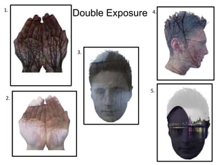1.

Double Exposure

4.

3.

5.
2.

 