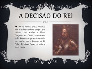 A DECISÃO DO REI
 O rei decidiu, então, reunir-se
com os nobres senhores Diogo Lopes
Pacheco, Pêro Coelho e Álvaro
Gonçal...