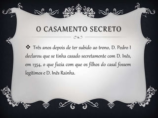 O CASAMENTO SECRETO
 Três anos depois de ter subido ao trono, D. Pedro I
declarou que se tinha casado secretamente com D....