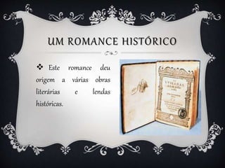 UM ROMANCE HISTÓRICO
 Este romance deu
origem a várias obras
literárias e lendas
históricas.
 