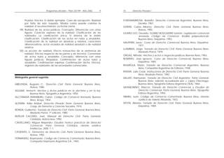 Programas oficiales – Plan 207/99 – Año 2002 9 
Prueba. Efectos. El doble ejemplar. Caso de excepción. Nulidad 
por falta de este requisito. Modos como puede cubrirse la 
nulidad. El reconocimiento. La fecha cierta. 
49) Nulidad de los actos jurídicos. Concepto. Diferencias con otras 
figuras. Carácter expreso de la nulidad. Clasificación de las 
nulidades. La clasificación única. El sistema de la doble 
clasificación. Clasificación de los actos en nulos y anulables. 
Clasificación de la nulidad en absoluta y relativa, caracteres 
diferenciativos. actos viciados de nulidad absoluta o de nulidad 
relativa. 
50) La acción de nulidad. Efecto retroactivo de la sentencia de 
nulidad. Efectos respecto de las partes y de terceros. Conversión 
de actos nulos y anulables. Concepto, diferencia con otras 
figuras jurídicas. Requisitos. Confirmación de actos nulos y 
anulables. Confirmación expresa. Confirmación tácita. Efectos, 
régimen de nulidades de las sociedades comerciales. 
Bibliografía general sugerida 
ABELENDA, Augusto C.: Derecho Civil. Parte General, Buenos Aires, 
Astrea, 1980. 
AGUIAR, Henoch: Hechos y Actos jurídicos en la doctrina y en la ley, 
Buenos Aires, Tipográfica Argentina, 1950. 
ALCONADA ARAMBURU, Carlos: Código de Comercio Anotado, Buenos 
Aires, Arayú, 1954. 
ALTERINI, Atilio Aníbal: Derecho Privado Parte General, Buenos Aires, 
Coop. de Derecho y Ciencias Sociales, 1974. 
BORDA, Guillermo: Tratado de Derecho Civil. Parte General, Buenos Aires, 
Abeledo Perrot, 7ª edición, 1980. 
BUTELER CACERES, José: Manual de Derecho Civil. Parte General, 
Córdoba, Advocatus, 1992. 
CASTELLANO, Miguel Alejandro: Estudios Teórico prácticos de Derecho 
Comercial. Parte General, Córdoba, Librería Jurídica 
Intellectus, 2000, T. 1. 
CIFUENTES, S.: Elementos de Derecho Civil. Parte General. Buenos Aires, 
Astrea, 1992. 
FERNANDEZ, Raymundo: Código de Comercio Comentado, Buenos Aires, 
Compañía Impresora Argentina S.A., 1945. 
10 Derecho Privado I 
FONTANARROSA, Rodolfo: Derecho Comercial Argentino, Buenos Aires, 
Zavalía, 1967. 
GHERSI, Carlos Alberto: Derecho Civil. Parte General, Buenos Aires, 
Astrea, 1993. 
GOMEZ LEO, Osvaldo. GOMEZ BOUQUERIN Gastón: Legislación comercial 
anotada. Código de Comercio. Análisis jurisprudencial, 
Buenos Aires, Depalma, 1993. 
HALPERIN, Isaac: Curso de Derecho Comercial, Buenos Aires, Depalma, 
1971. 
LLAMBIAS, Jorge: Tratado de Derecho Civil. Parte General, Buenos Aires, 
Abeledo Perrot, 1979. 
ORGAZ, Alfredo: Hechos y actos o negocios jurídicos, Buenos Aires, 1963. 
ROMERO, José Ignacio: Curso de Derecho Comercial, Buenos Aires, 
Depalma, 1983. 
RIVAROLA, Mario: Tratado de Derecho Comercial Argentino, Buenos 
Aires, Compañía Argentina de Editores, 1938. 
RIVERA, Julio César: Instituciones de Derecho Civil. Parte General, Buenos 
Aires, Abeledo Perrot, 1992. 
SALVAT, Raimundo: Tratado de Derecho Civil Argentino. Parte General. 
Buenos Aires, edición actualizada por J. López Olaciregui, 
Buenos Aires, Tipografía Editora Argentina (TEA), 1964. 
SATANOWSKY, Marcos: Tratado de Derecho Comercial, y Estudios de 
Derecho Comercial. Parte General, Buenos Aires, Tipografía 
Editora Argentina, 1950. 
SIBURU, Juan: Código de Comercio Comentado, Buenos Aires, Librería 
Jurídica de Valerio Abeledo, 1923. 
SPOTA, Alberto: Tratado de Derecho Civil. Parte General. Buenos Aires, 
Depalma, 1969. 
