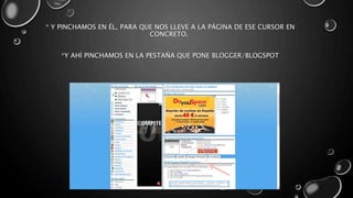 * Y PINCHAMOS EN ÉL, PARA QUE NOS LLEVE A LA PÁGINA DE ESE CURSOR EN 
CONCRETO. 
*Y AHÍ PINCHAMOS EN LA PESTAÑA QUE PONE BLOGGER/BLOGSPOT 
 