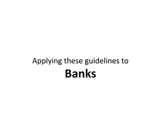 Applying these guidelines to
Banks
 