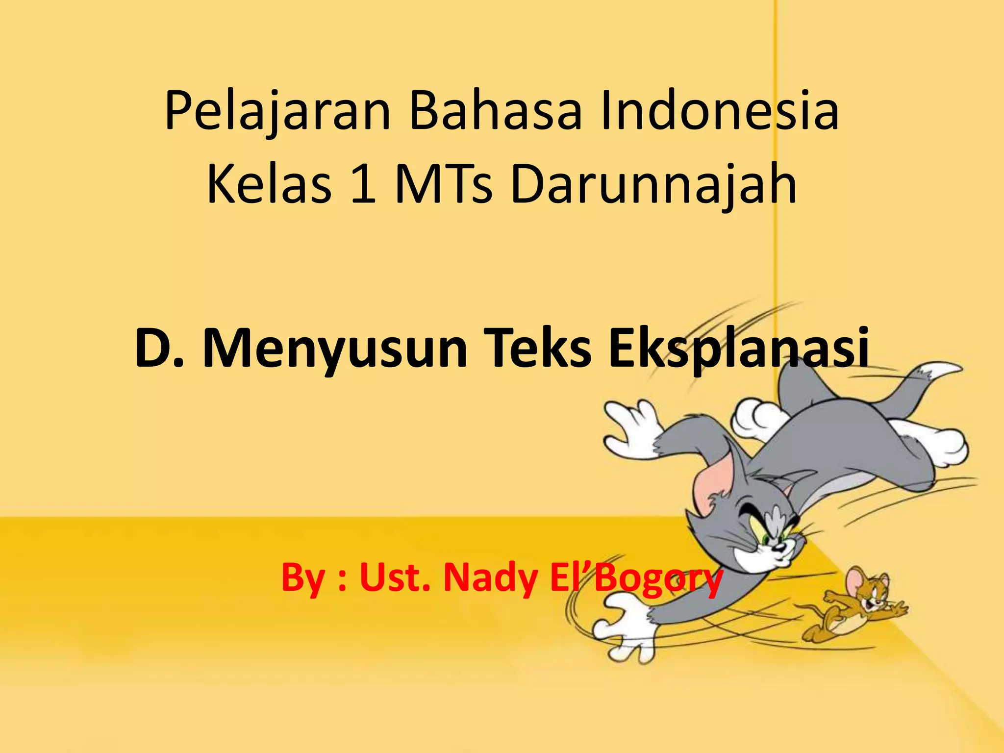 Pelajaran Bahasa Indonesia
Kelas 1 MTs Darunnajah
By : Ust. Nady El’Bogory
D. Menyusun Teks Eksplanasi