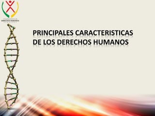 PRINCIPALES CARACTERISTICAS
DE LOS DERECHOS HUMANOS
 