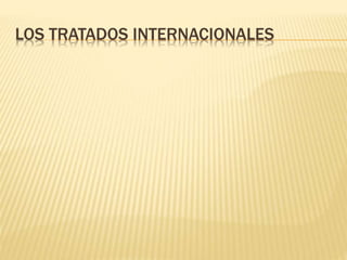 LOS TRATADOS INTERNACIONALES
 