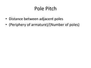 Pole Pitch
• Distance between adjacent poles
• (Periphery of armature)/(Number of poles)
 