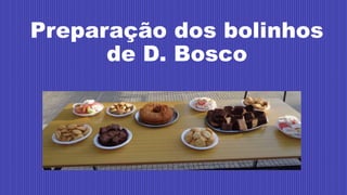 Preparação dos bolinhos
de D. Bosco
 