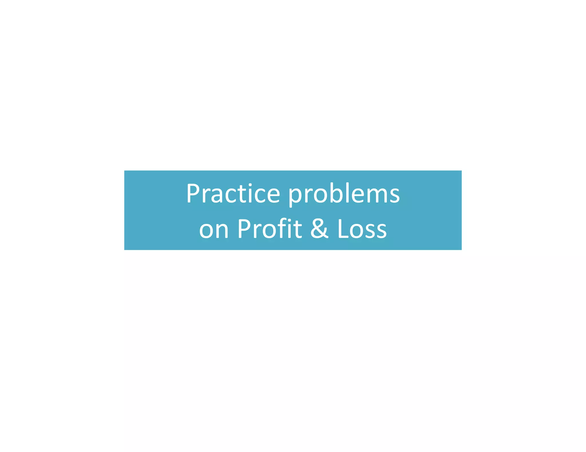 Practice problems
on Profit & Loss
 