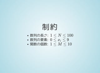 制約
数列の長さ:
数列の要素:
関数の個数:
1 ≤ N ≤ 100
0 ≤ ≤ 9xi
1 ≤ M ≤ 10
 