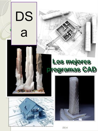 DS
a
DS A
Los mejores
programas CAD
Los mejores
programas CAD
 