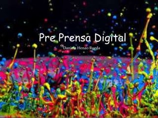 Pre Prensa Digital
Daniela Henao Rueda
 