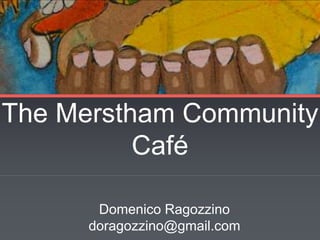 The Merstham Community
Café
Domenico Ragozzino
doragozzino@gmail.com
 