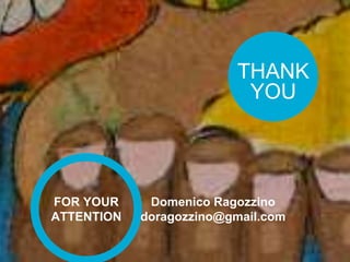 THANK
YOU
FOR YOUR
ATTENTION
Domenico Ragozzino
doragozzino@gmail.com
 