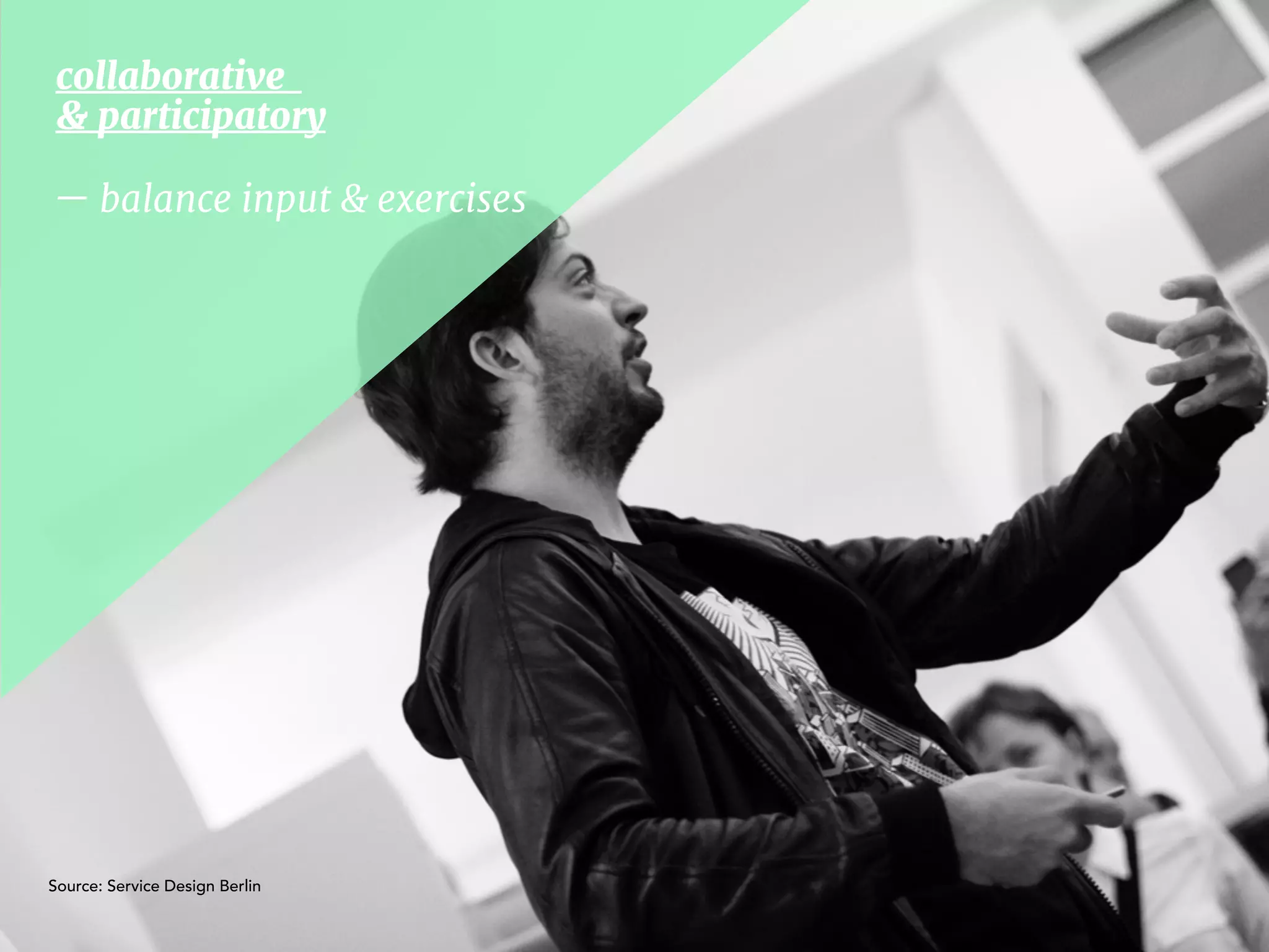 collaborative  
& participatory
— balance input & exercises
Source: Service Design Berlin
 