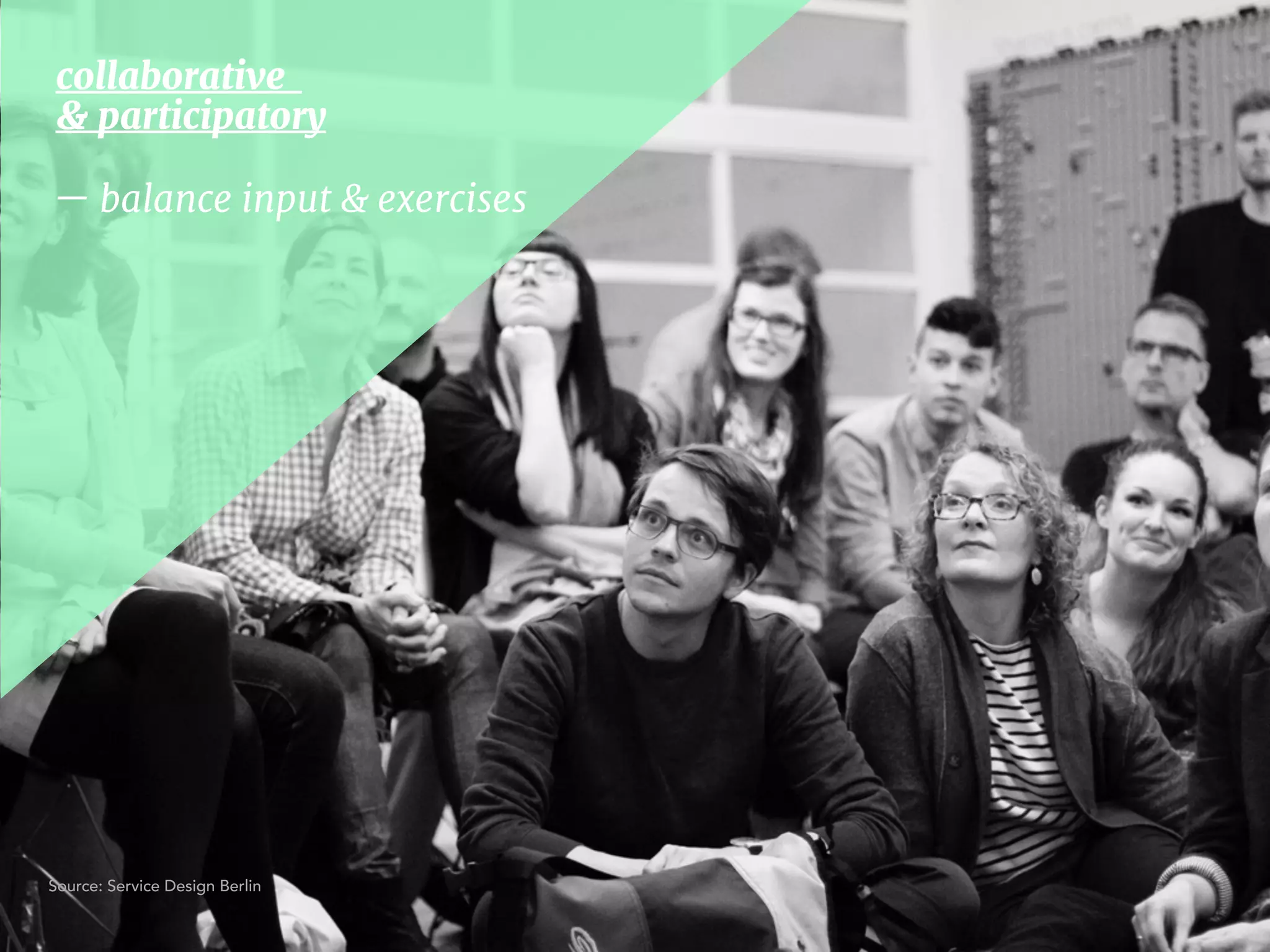 collaborative  
& participatory
— balance input & exercises
Source: Service Design Berlin
 
