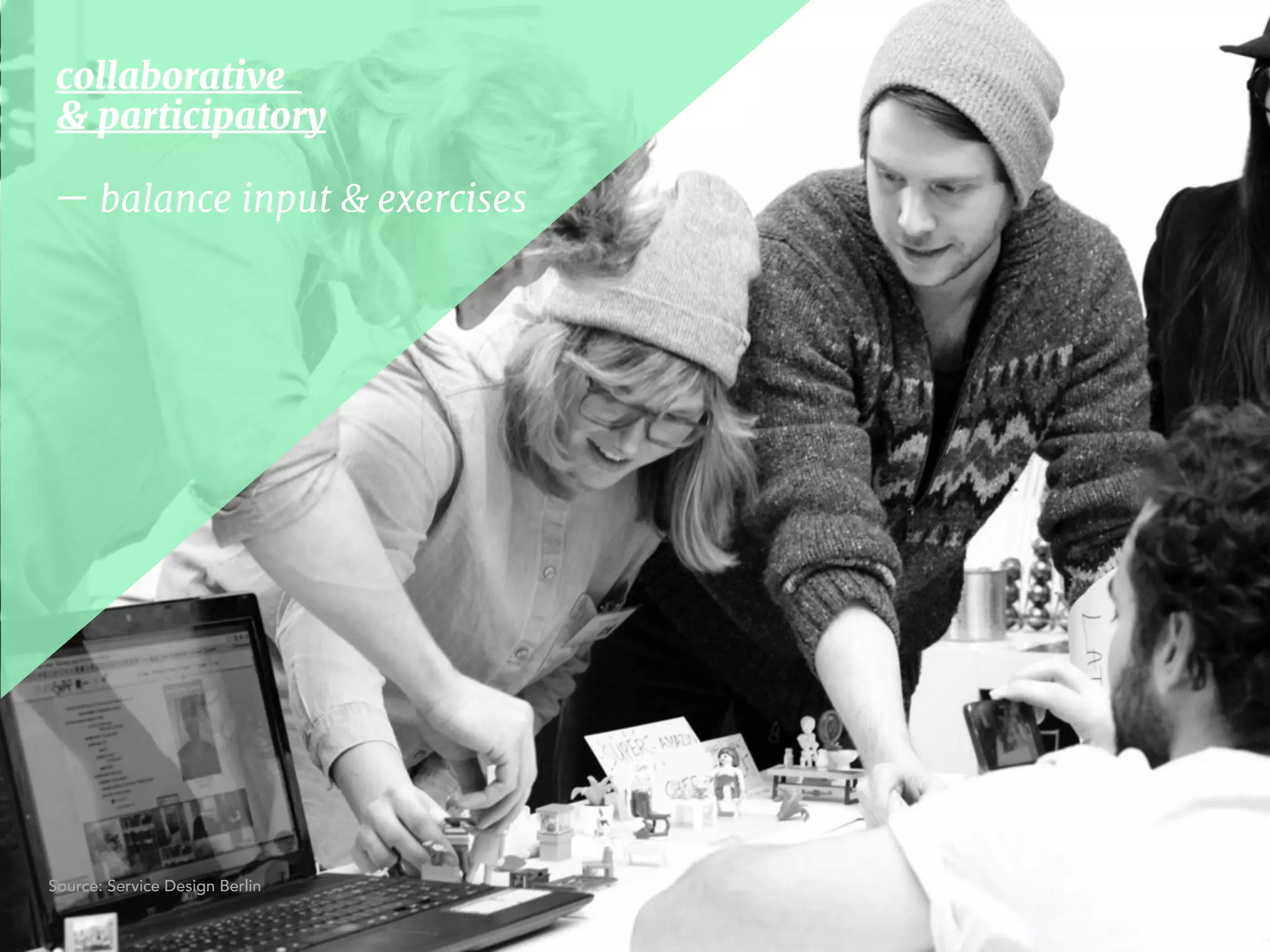 collaborative  
& participatory
— balance input & exercises
Source: Service Design Berlin
 